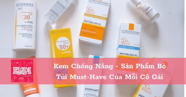 Kem Chống Nắng - Sản Phẩm Bỏ Túi Must-Have Của Mỗi Cô Gái