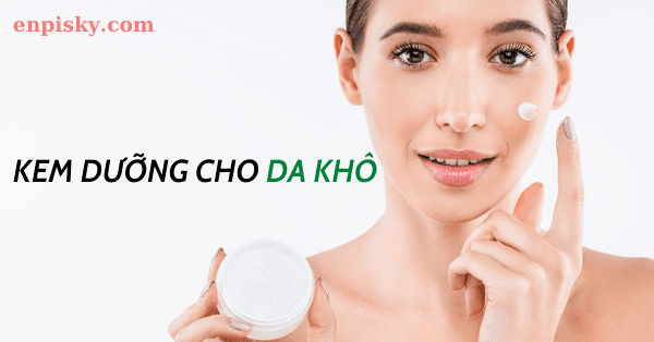 Hướng dẫn cách chọn kem dưỡng cho da khô