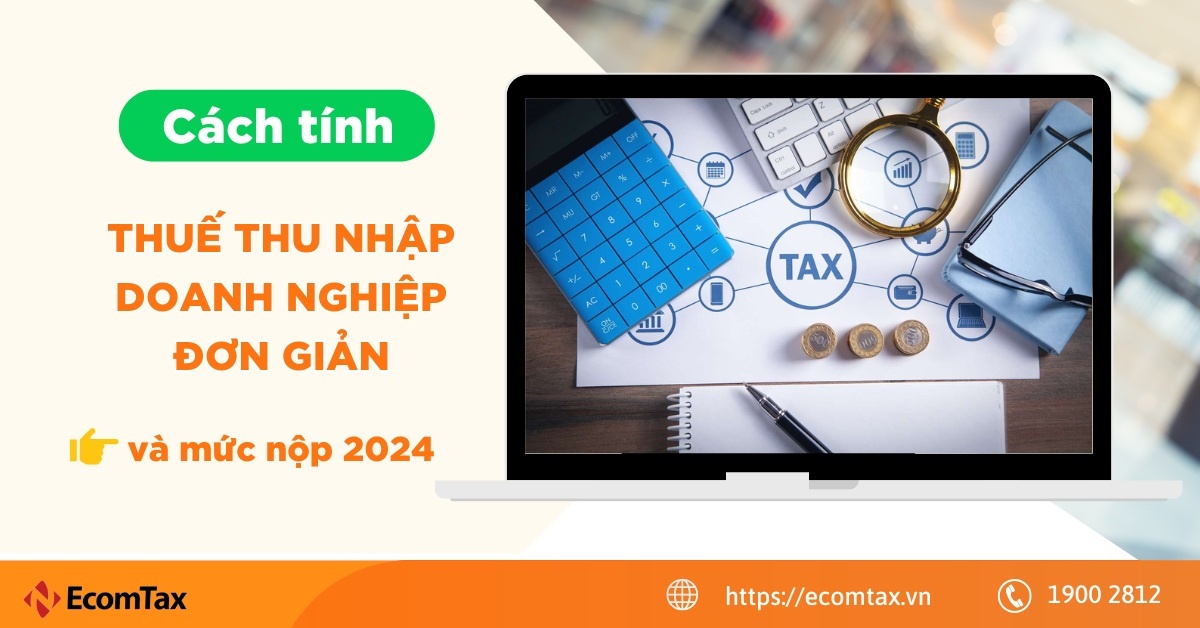 Cách tính thuế thu nhập doanh nghiệp đơn giản và mức nộp năm 2024