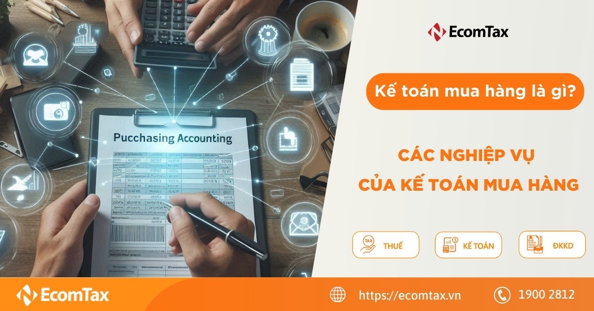 Kế toán mua hàng là gì? Các nghiệp vụ của kế toán mua hàng