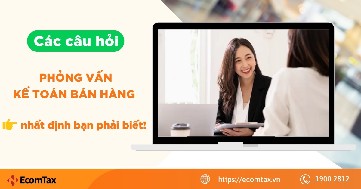 Các câu hỏi phỏng vấn kế toán bán hàng nhất định bạn phải biết!