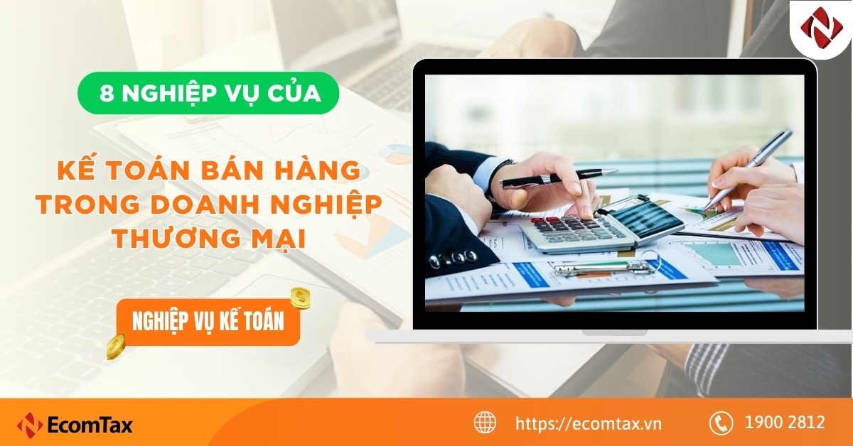 8 nghiệp vụ của kế toán bán hàng trong doanh nghiệp thương mại