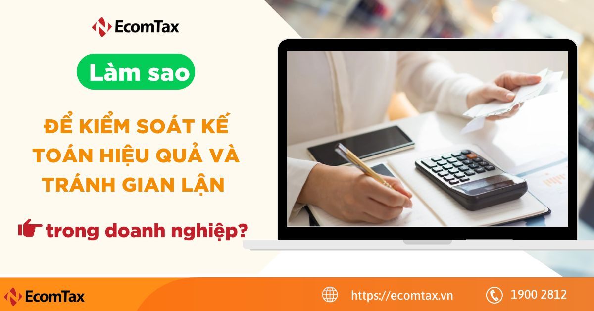 Làm sao để kiểm soát kế toán hiệu quả và tránh gian lận trong doanh nghiệp?