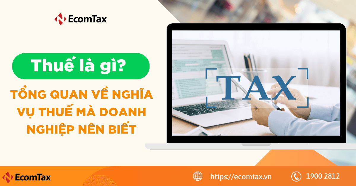 Thuế là gì? Tổng quan về nghĩa vụ thuế mà doanh nghiệp nên biết