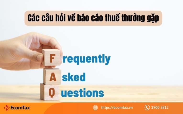 Các câu hỏi về báo cáo thuế thường gặp