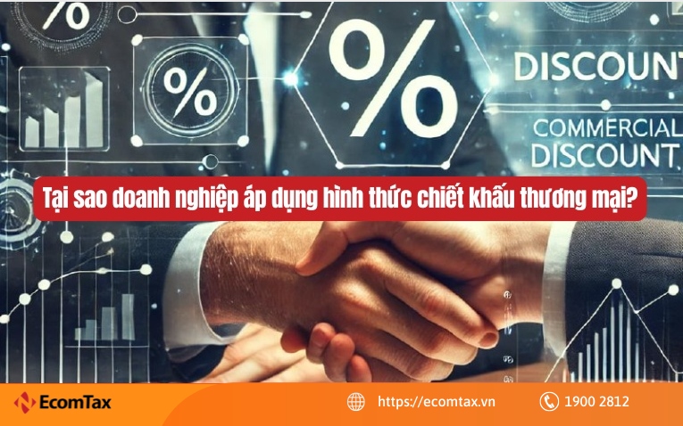 Tại sao doanh nghiệp áp dụng hình thức chiết khấu thương mại?