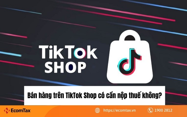 Bán hàng trên TikTok Shop có cần nộp thuế không?