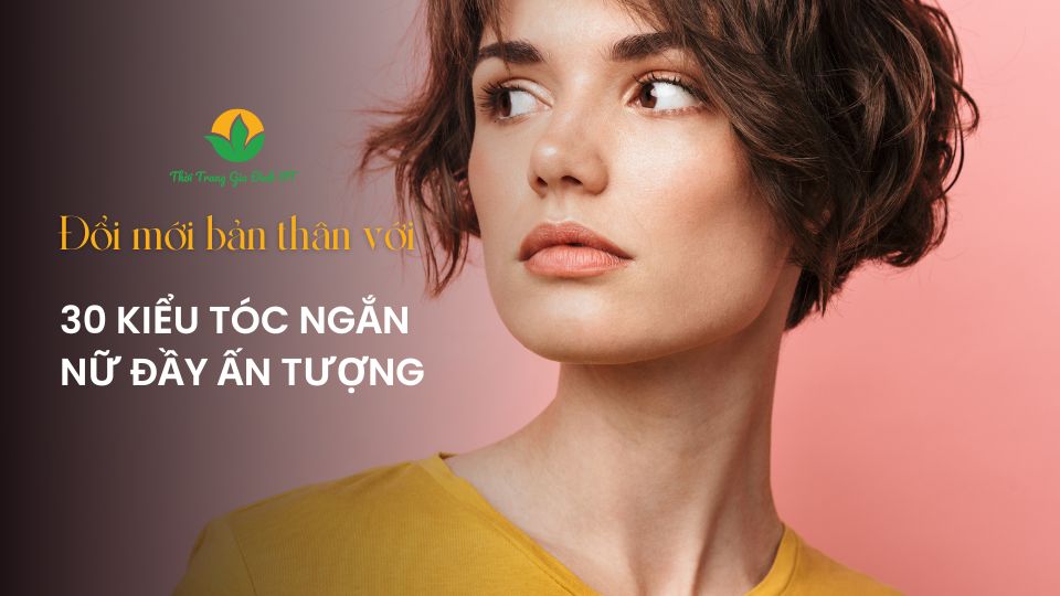 Đổi mới bản thân với 30 kiểu tóc ngắn nữ đầy ấn tượng