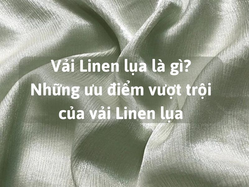 Vải lanh lụa có mát không? Và các ứng dụng không thể bỏ qua