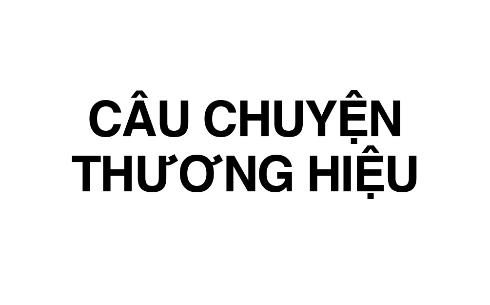 CÂU CHUYỆN THƯƠNG HIỆU