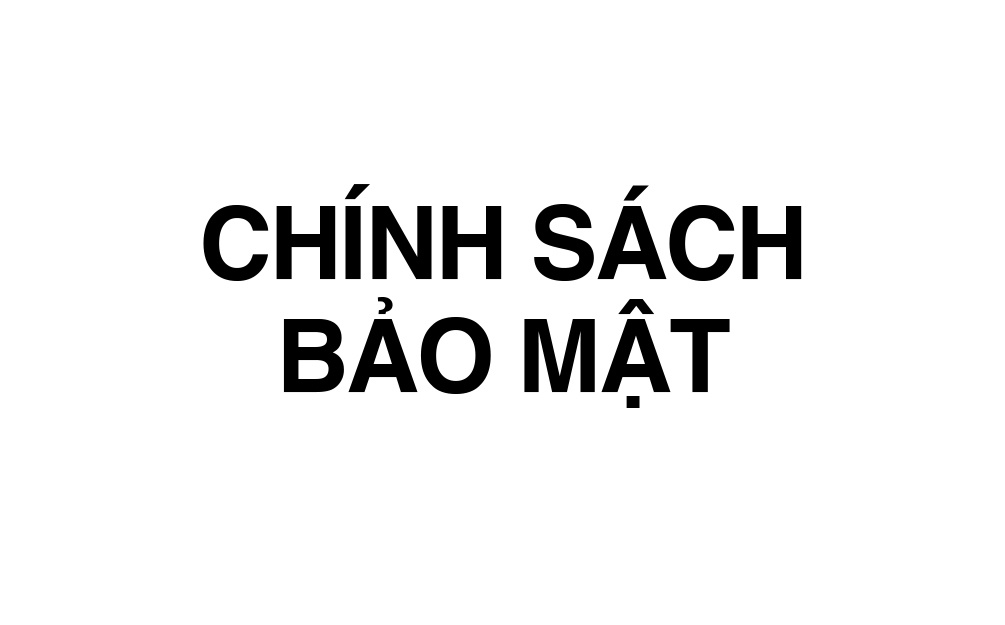 CHÍNH SÁCH BẢO MẬT