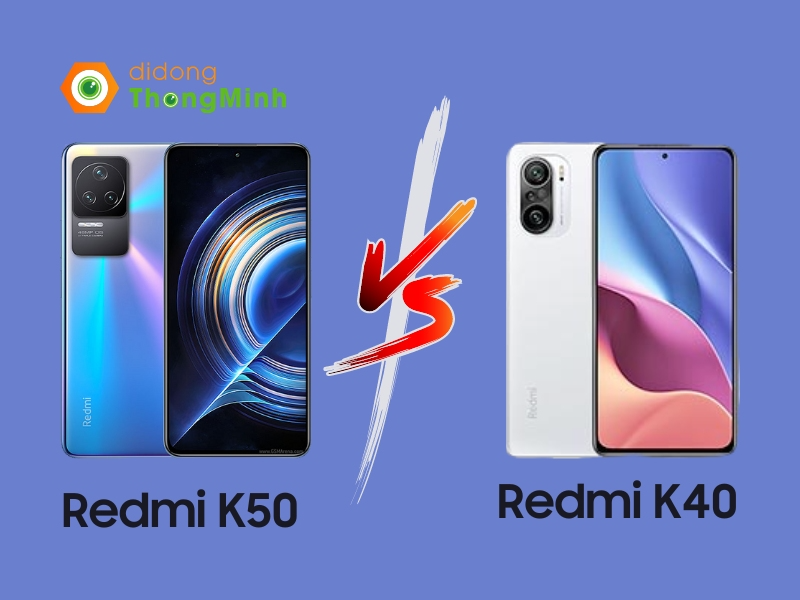 so sánh Redmi K50 với Redmi K40
