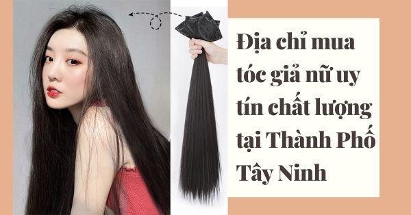 Địa chỉ mua tóc giả nữ uy tín chất lượng tại Thành Phố Tây Ninh