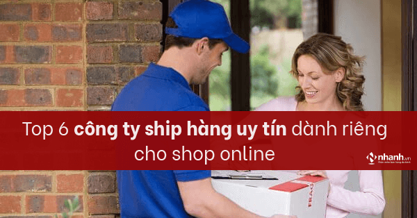 Top 6 công ty ship hàng uy tín dành riêng cho shop online