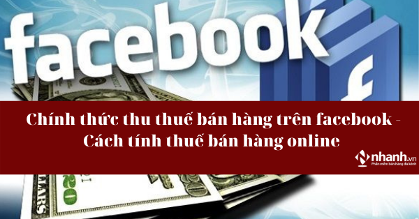 Chính thức thu thuế bán hàng trên Facebook - Cách tính thuế bán hàng online