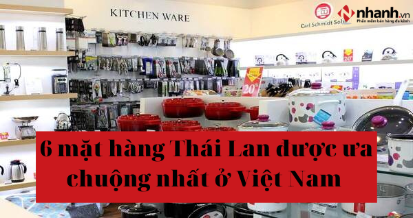 6 mặt hàng Thái Lan được ưa chuộng nhất ở Việt Nam