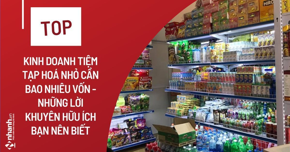 Kinh doanh tiệm tạp hoá nhỏ cần bao nhiêu vốn - Những lời khuyên hữu ích bạn nên biết