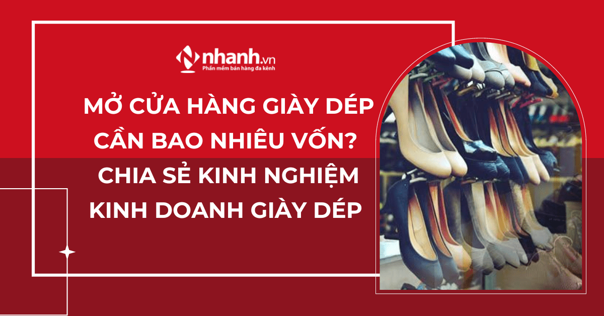 Mở cửa hàng giày dép cần bao nhiêu vốn? Chia sẻ kinh nghiệm kinh doanh giày dép