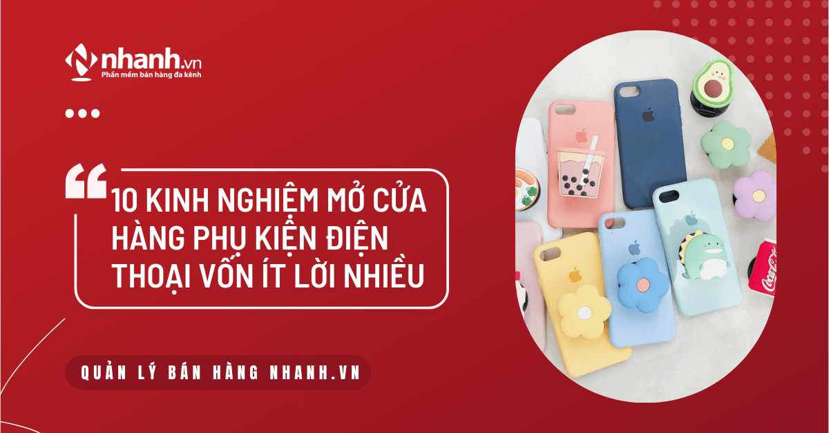 10 kinh nghiệm mở cửa hàng phụ kiện điện thoại vốn ít lời nhiều