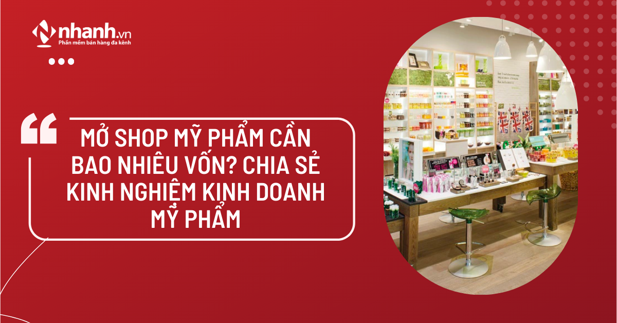 Mở shop mỹ phẩm cần bao nhiêu vốn? Chia sẻ kinh nghiệm kinh doanh mỹ phẩm