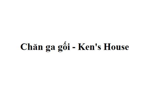 Chăn ga gối Ken’s house – Nâng niu từng giấc ngủ của bạn