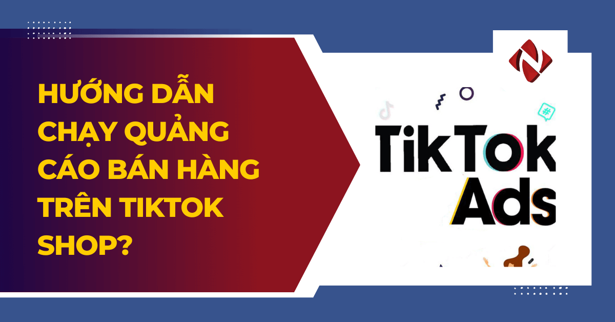Hướng dẫn chạy quảng cáo bán hàng trên TikTok Shop?