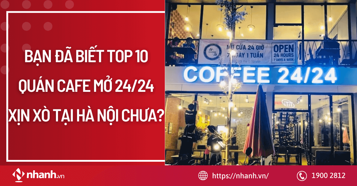Bạn đã biết TOP 10 Quán Cafe mở 24/24 Xịn Xò tại Hà Nội chưa?