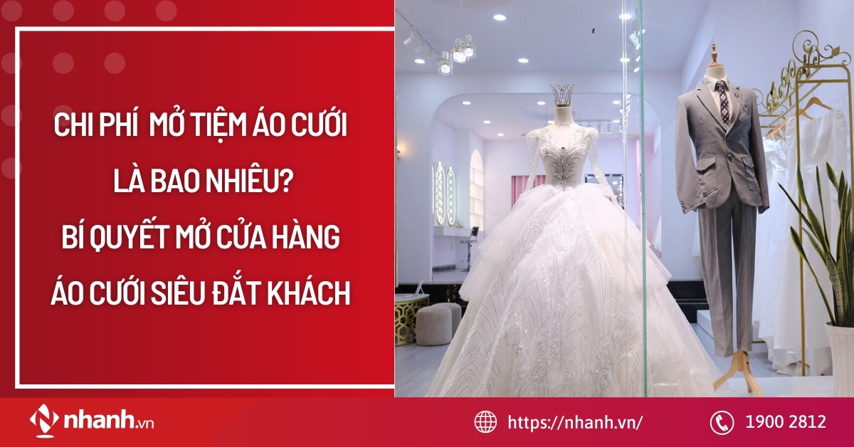 Chi phí mở tiệm áo cưới bao nhiêu? Bí quyết mở cửa hàng đắt khách