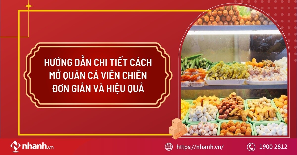 Hướng dẫn chi tiết cách mở quán cá viên chiên đơn giản, hiệu quả