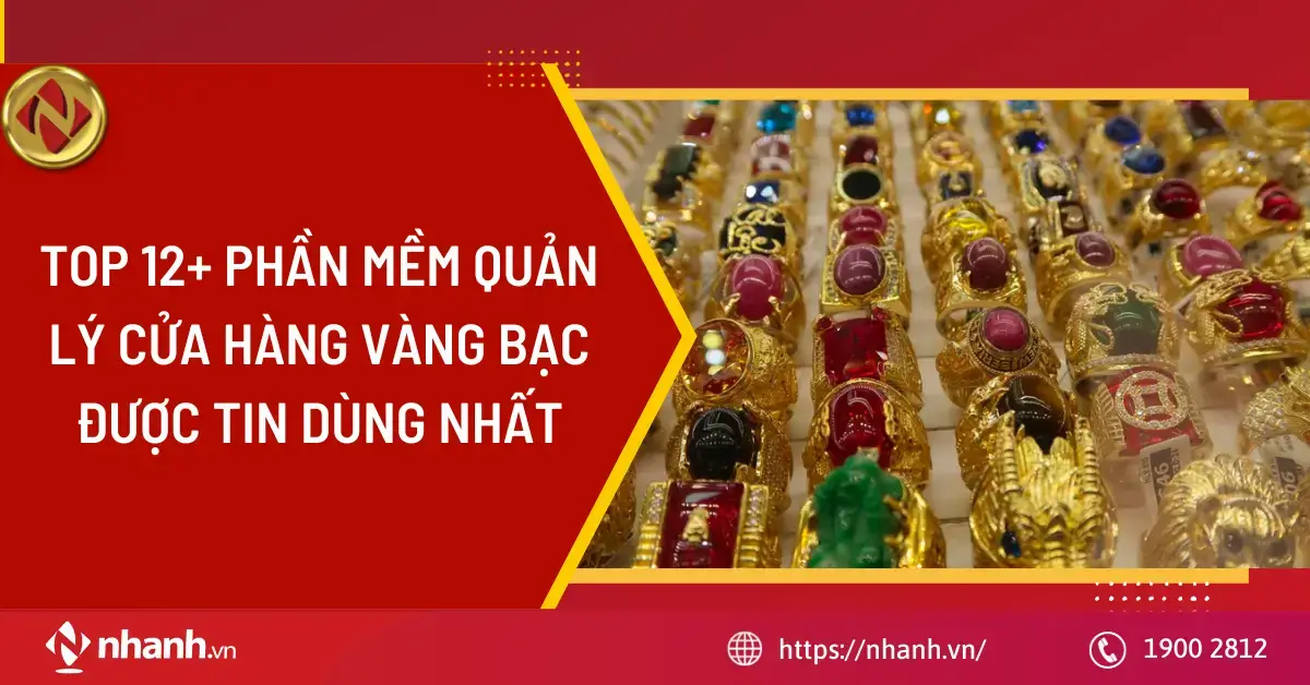Top 12+ phần mềm quản lý cửa hàng vàng bạc được tin dùng nhất