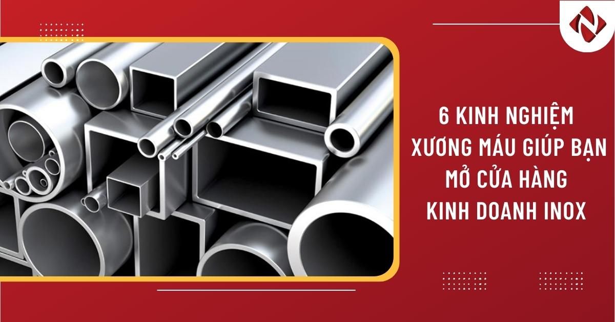 6 kinh nghiệm xương máu giúp bạn mở cửa hàng kinh doanh inox cực phát đạt