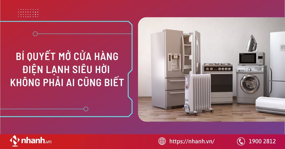 Bí quyết mở cửa hàng điện lạnh siêu hời không phải ai cũng biết