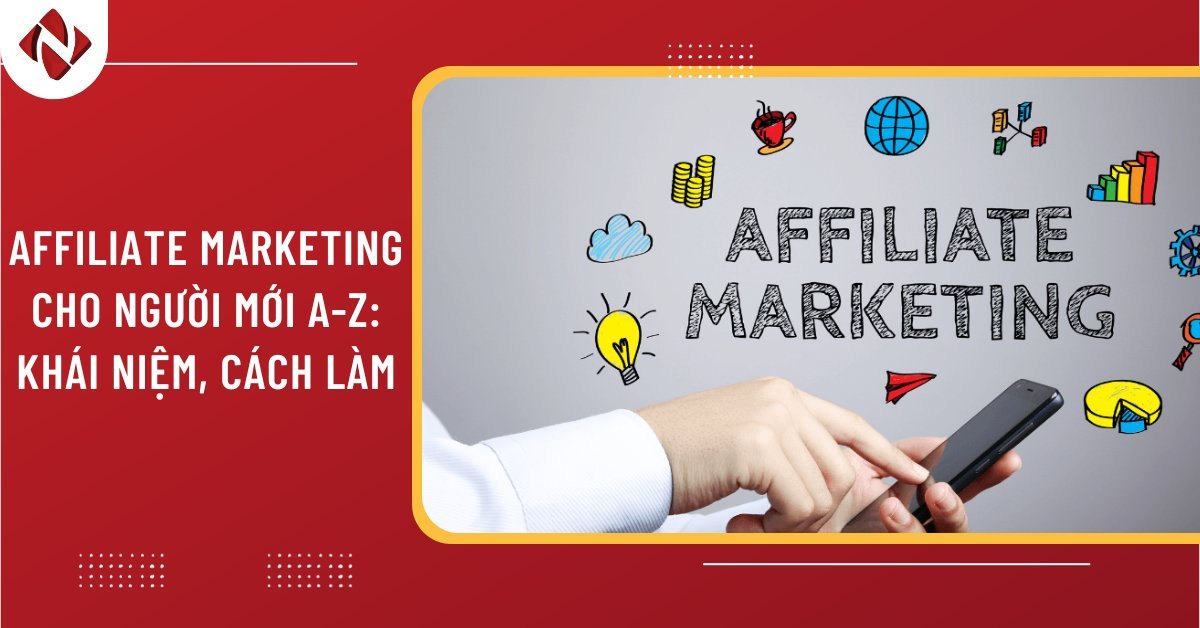 Affiliate marketing cho người mới A-Z 2025: Khái niệm, cách làm