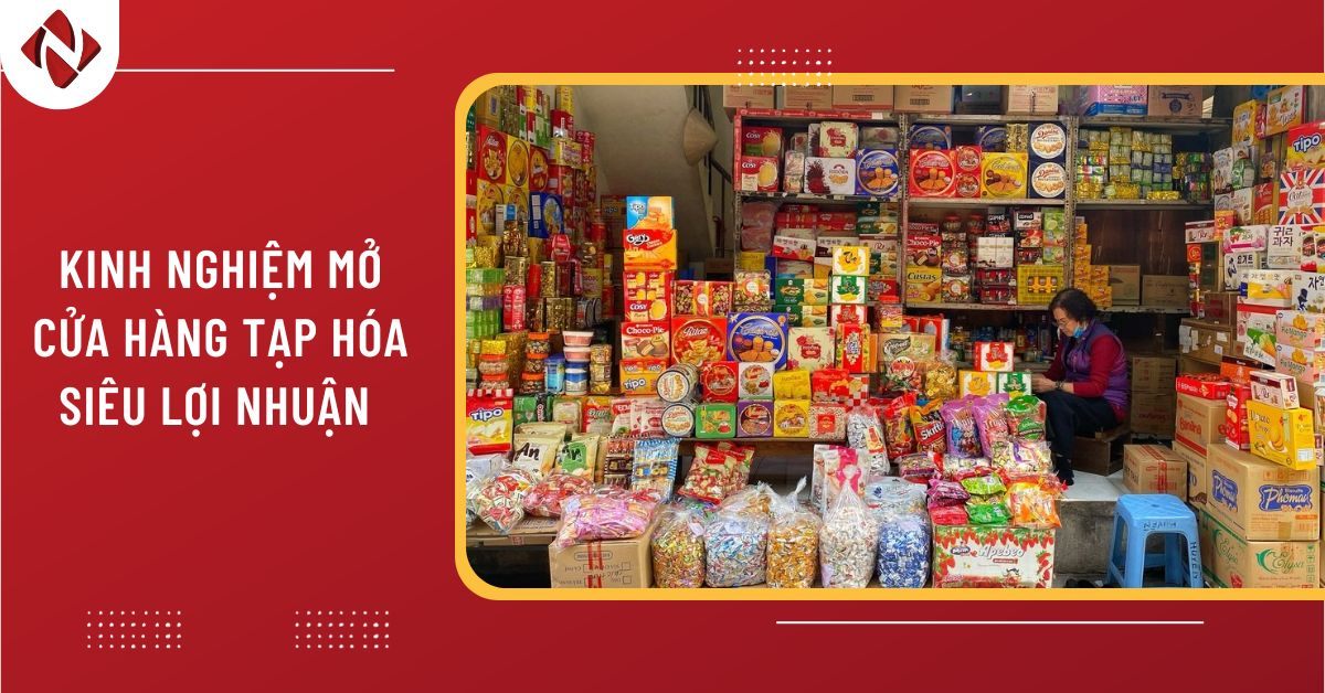Kinh nghiệm mở cửa hàng tạp hóa siêu lợi nhuận năm 2025