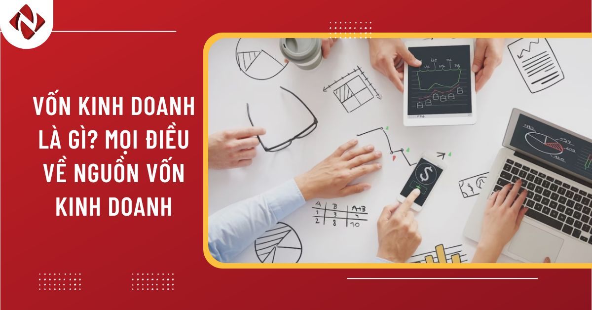 Vốn kinh doanh là gì? 10 điều bạn cần biết về nguồn vốn kinh doanh