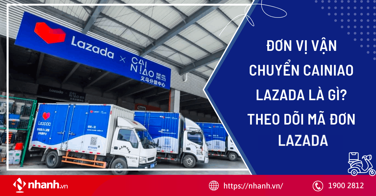 Đơn vị vận chuyển Cainiao Lazada là gì? Theo dõi mã đơn Lazada 2025