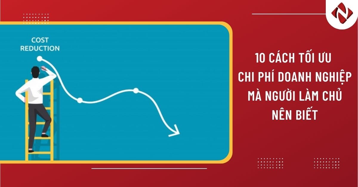 10 cách tối ưu chi phí doanh nghiệp mà người làm chủ nên biết