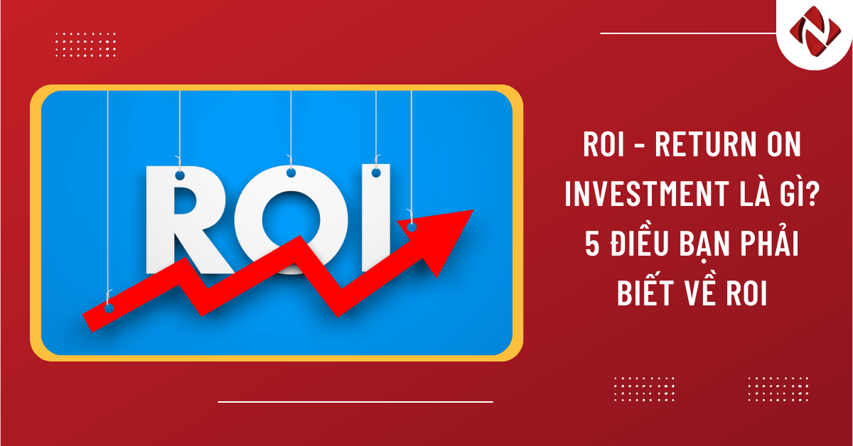 ROI - Return On Investment là gì? 5 điều bạn phải biết về ROI