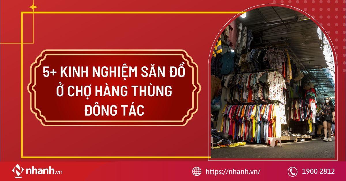 5+ kinh nghiệm săn đồ ở chợ hàng thùng Đông Tác