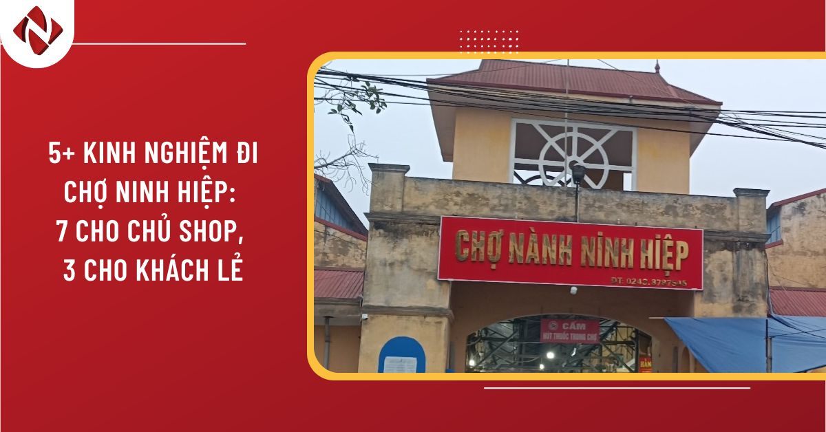 5+ kinh nghiệm đi chợ Ninh Hiệp: 7 cho chủ shop, 3 cho khách lẻ