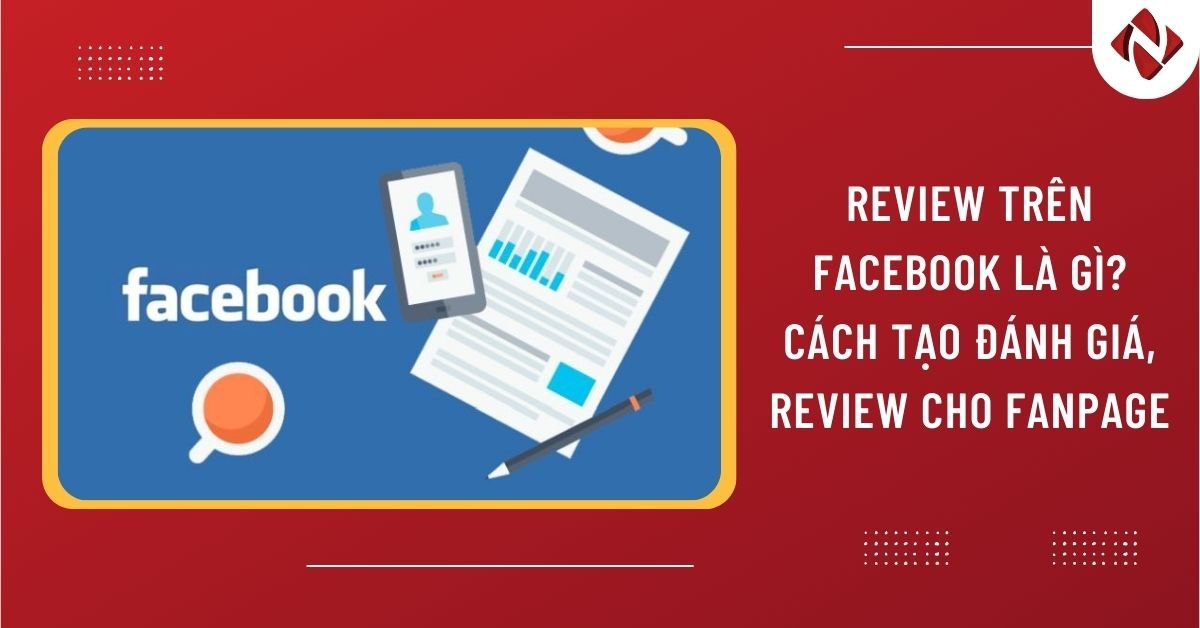 Review trên Facebook là gì? Cách tạo đánh giá, review cho Fanpage