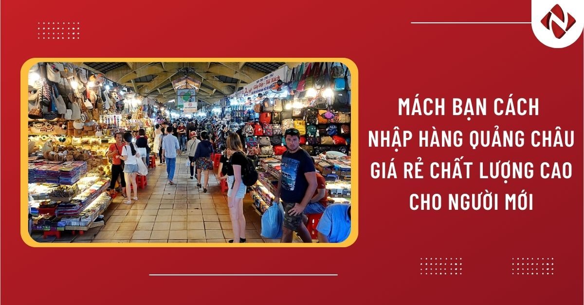 Mách bạn 3 cách nhập hàng Quảng Châu giá rẻ, chất lượng cao cho người mới