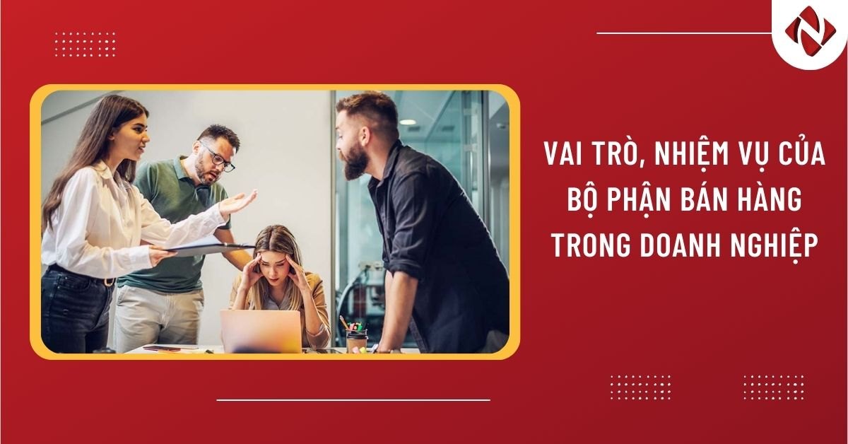 Vai trò, nhiệm vụ của bộ phận bán hàng trong doanh nghiệp
