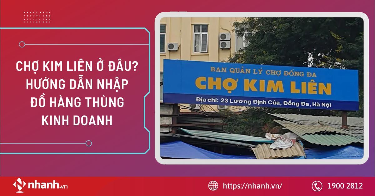Chợ Kim Liên ở đâu? Hướng dẫn nhập đồ hàng thùng kinh doanh