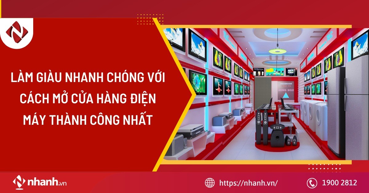 Làm giàu nhanh chóng với cách mở cửa hàng điện máy thành công nhất năm 2024