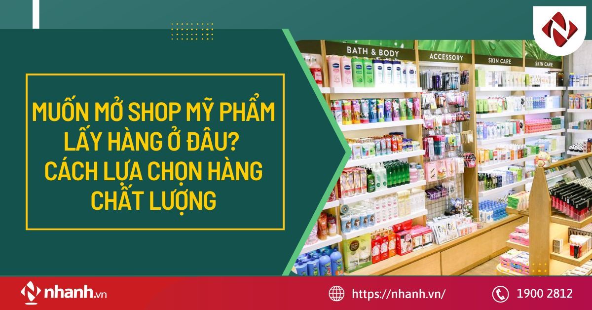 Muốn mở shop mỹ phẩm lấy hàng ở đâu? Cách lựa chọn hàng chất lượng