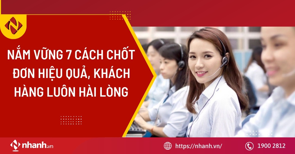 Nắm vững 7 cách chốt đơn hiệu quả, khách hàng luôn hài lòng