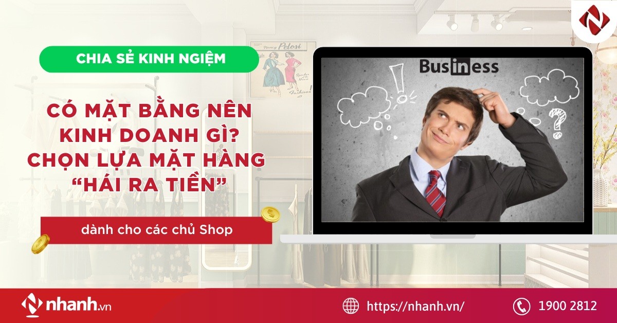 Có mặt bằng nên kinh doanh gì? Bí quyết chọn lựa mặt hàng hái ra tiền