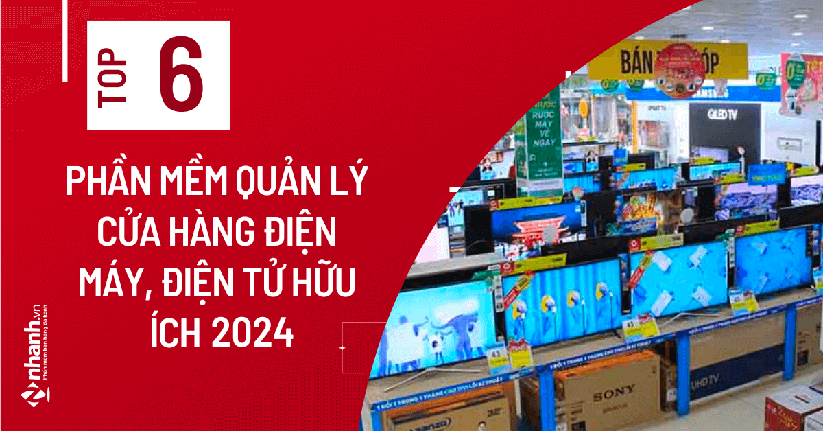 TOP 6 phần mềm quản lý cửa hàng điện máy, điện tử tốt nhất 2025