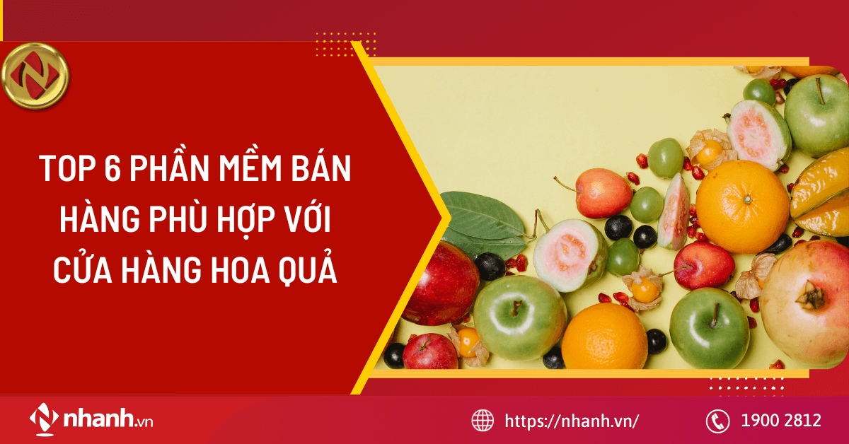 Top 6 phần mềm bán hàng phù hợp với cửa hàng hoa quả